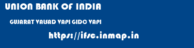 UNION BANK OF INDIA  GUJARAT VALSAD VAPI GIDC VAPI  ifsc code